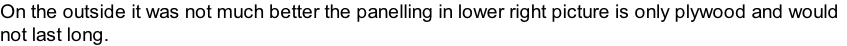 On the outside it was not much better the panelling in lower right picture is only plywood and would
not last long.
